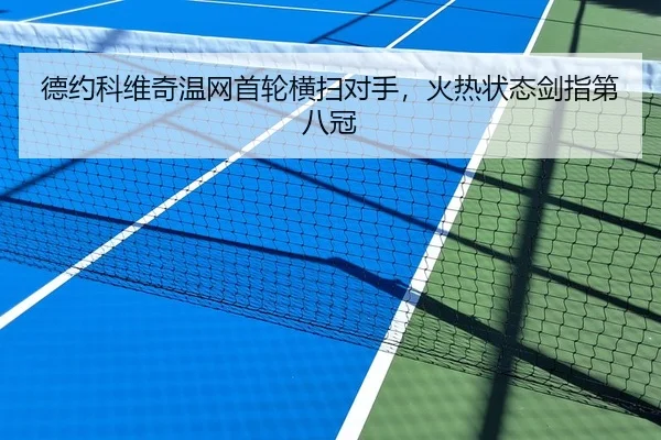 德约科维奇温网首轮横扫对手，火热状态剑指第八冠