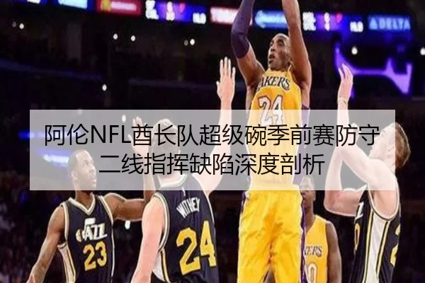 阿伦NFL酋长队超级碗季前赛防守二线指挥缺陷深度剖析