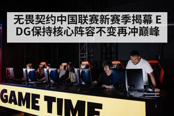 无畏契约中国联赛新赛季揭幕 EDG保持核心阵容不变再冲巅峰
