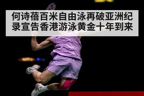 何诗蓓百米自由泳再破亚洲纪录宣告香港游泳黄金十年到来